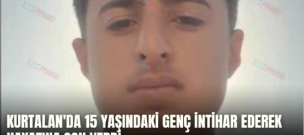 KURTALAN’DA 15 YAŞINDAKİ GENÇ İNTİHAR EDEREK HAYATINA SON VERDİ