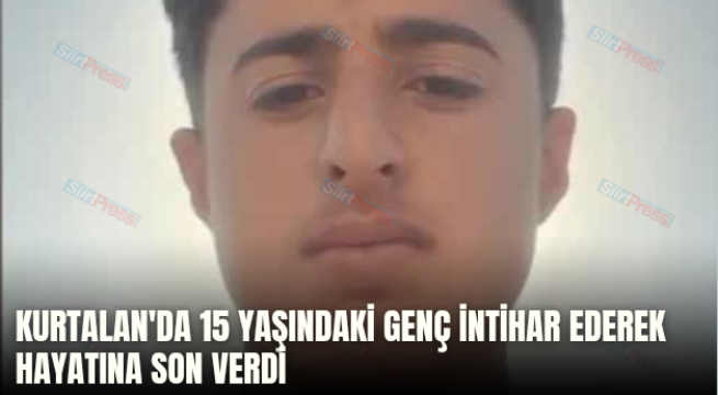KURTALAN’DA 15 YAŞINDAKİ GENÇ İNTİHAR EDEREK HAYATINA SON VERDİ