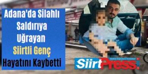 Adana’da Silahlı Saldırıya Uğrayan Siirtli Genç Hayatını Kaybetti