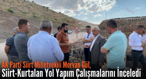 AK Parti Siirt Milletvekili Mervan Gül, Siirt-Kurtalan Yol Yapım Çalışmalarını İnceledi