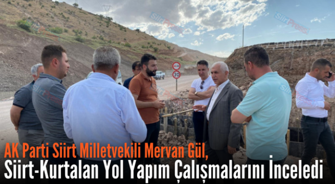 AK Parti Siirt Milletvekili Mervan Gül, Siirt-Kurtalan Yol Yapım Çalışmalarını İnceledi