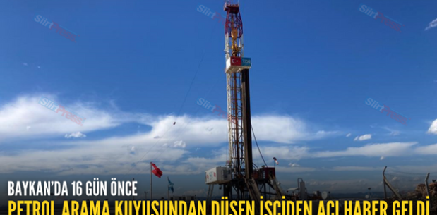 BAYKAN’DA 16 GÜN ÖNCE PETROL ARAMA KUYUSUNDAN DÜŞEN İŞÇİDEN ACI HABER GELDİ