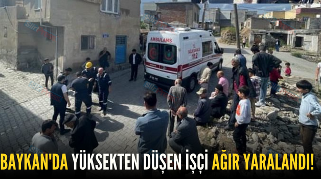 BAYKAN’DA YÜKSEKTEN DÜŞEN İŞÇİ AĞIR YARALANDI!