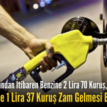 Bu Gece Yarısından İtibaren Benzine 2 Lira 70 Kuruş, Motorine İse 1 Lira 37 Kuruş Zam Gelmesi Bekleniyor
