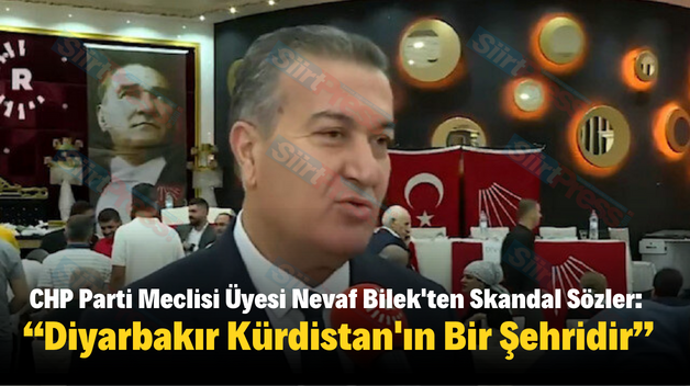 CHP Parti Meclisi Üyesi Nevaf Bilek’ten Skandal Sözler: “Diyarbakır Kürdistan’ın Bir Şehridir”