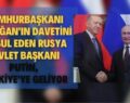 Cumhurbaşkanı Erdoğan’ın Davetini Kabul Eden Rusya Devlet Başkanı Putin, Türkiye’ye Geliyor