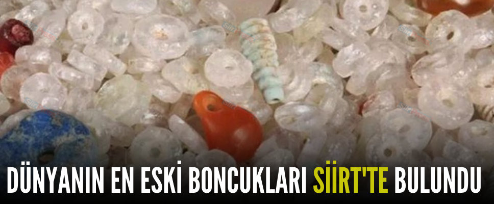 DÜNYANIN EN ESKİ BONCUKLARI SİİRT’TE BULUNDU