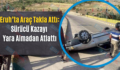 Eruh’ta Araç Takla Attı: Sürücü Kazayı Yara Almadan Atlattı