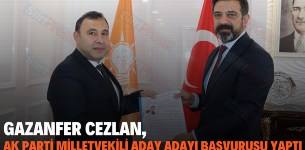 GAZANFER CEZLAN, AK PARTİ MİLLETVEKİLİ ADAY ADAYI BAŞVURUSU YAPTI