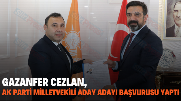 GAZANFER CEZLAN, AK PARTİ MİLLETVEKİLİ ADAY ADAYI BAŞVURUSU YAPTI
