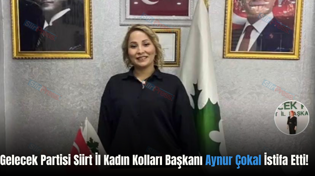 Gelecek Partisi Siirt İl Kadın Kolları Başkanı Aynur Çokal İstifa Etti!