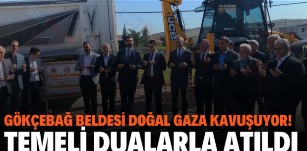 GÖKÇEBAĞ BELDESİ DOĞAL GAZA KAVUŞUYOR! TEMELİ DUALARLA ATILDI
