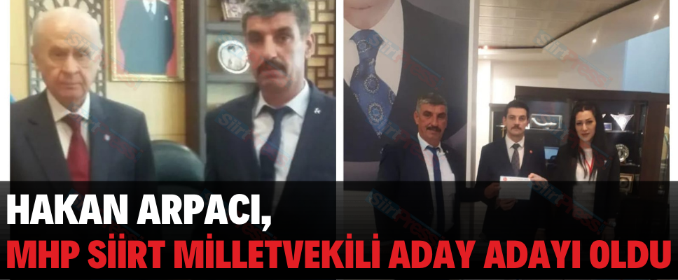 HAKAN ARPACI, MHP SİİRT MİLLETVEKİLİ ADAY ADAYI OLDU