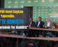 HÜDA PAR Genel Başkanı Yapıcıoğlu, “İttifak İçerisinde Yer Alabiliriz”