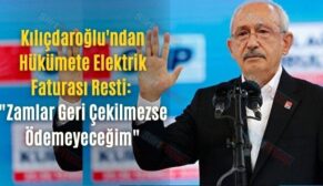 Kılıçdaroğlu’ndan Hükümete Elektrik Faturası Resti: “Zamlar Geri Çekilmezse Ödemeyeceğim”