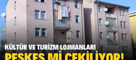 KÜLTÜR VE TURİZM LOJMANLARI PEŞKEŞ Mİ ÇEKİLİYOR!..