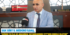 SGK Siirt İl Müdürü İlbaş, “Günde 50 İla 60 Arasında Vatandaşımız EYT’den Emekli Oluyor”