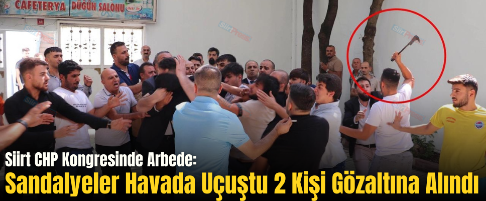 Siirt CHP Kongresinde Arbede: Sandalyeler Havada Uçuştu 2 Kişi Gözaltına Alındı
