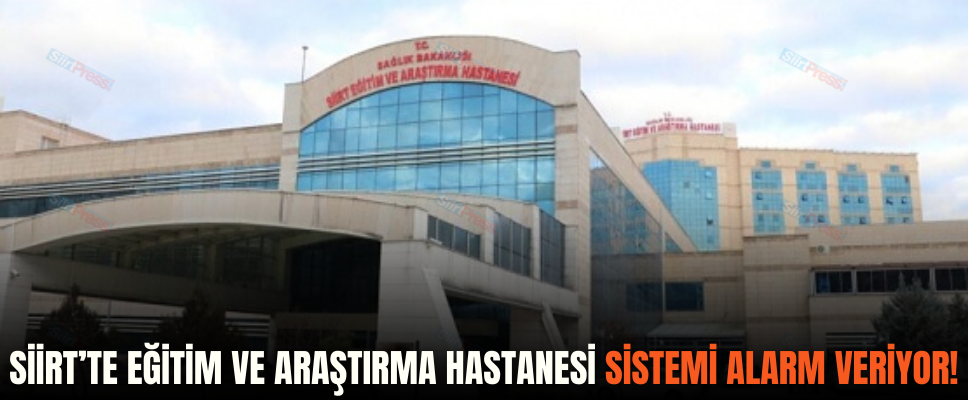 Siirt’te Eğitim ve Araştırma Hastanesi Sistemi Alarm Veriyor!