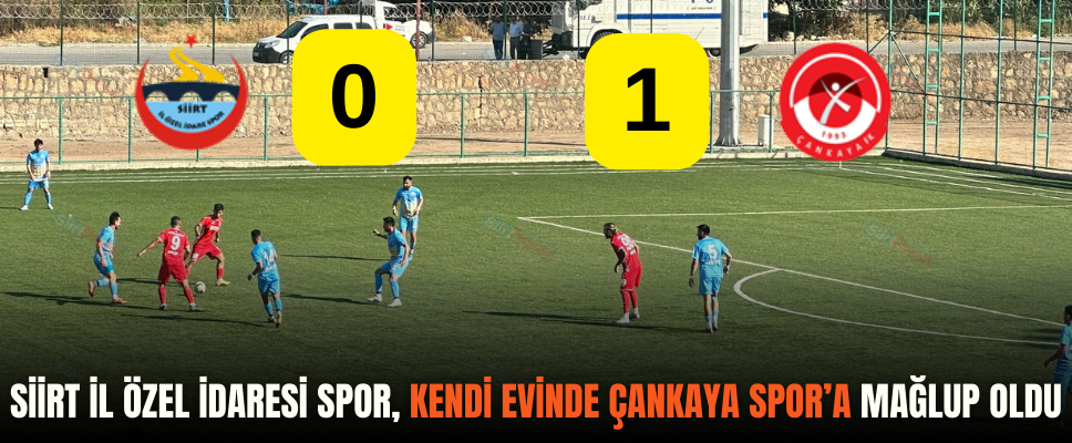 SİİRT İL ÖZEL İDARESİ SPOR, KENDİ EVİNDE ÇANKAYA SPOR’A MAĞLUP OLDU