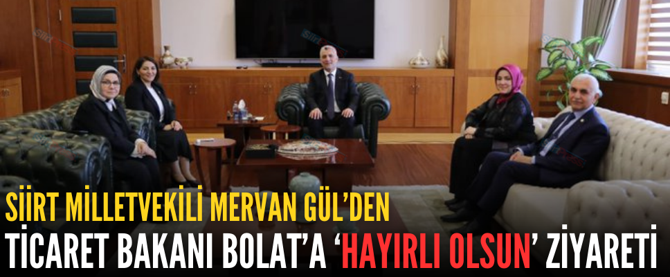 SİİRT MİLLETVEKİLİ MERVAN GÜL’DEN TİCARET BAKANI BOLAT’A ‘HAYIRLI OLSUN’ ZİYARETİ