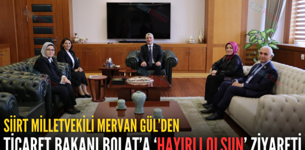 SİİRT MİLLETVEKİLİ MERVAN GÜL’DEN TİCARET BAKANI BOLAT’A ‘HAYIRLI OLSUN’ ZİYARETİ