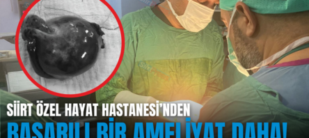 SİİRT ÖZEL HAYAT HASTANESİ’NDEN BAŞARILI BİR AMELİYAT DAHA!..