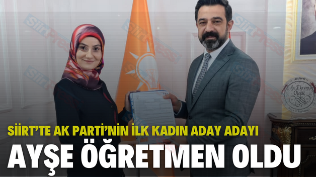 SİİRT’TE AK PARTİ’NİN İLK KADIN ADAY ADAYI AYŞE ÖĞRETMEN OLDU