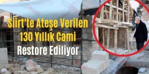 Siirt’te Ateşe Verilen 130 Yıllık Cami Restore Ediliyor