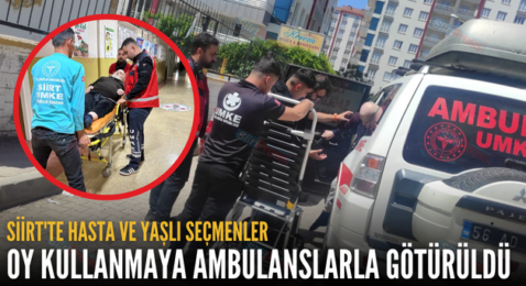 SİİRT’TE HASTA VE YAŞLI SEÇMENLER OY KULLANMAYA AMBULANSLARLA GÖTÜRÜLDÜ