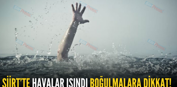 SİİRT’TE HAVALAR ISINDI BOĞULMALARA DİKKAT!