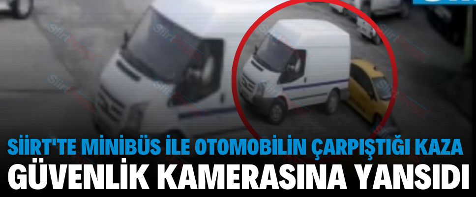SİİRT’TE MİNİBÜS İLE OTOMOBİLİN ÇARPIŞTIĞI KAZA GÜVENLİK KAMERASINA YANSIDI
