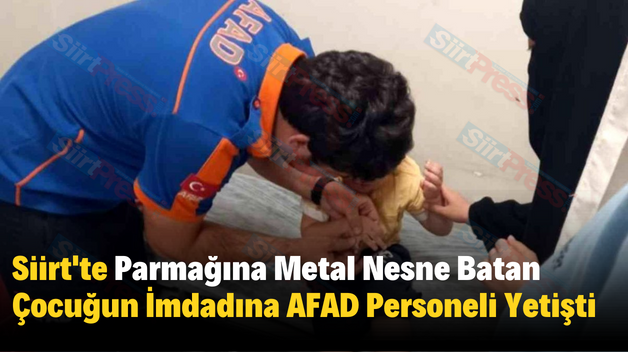 Siirt’te Parmağına Metal Nesne Batan Çocuğun İmdadına AFAD Personeli Yetişti