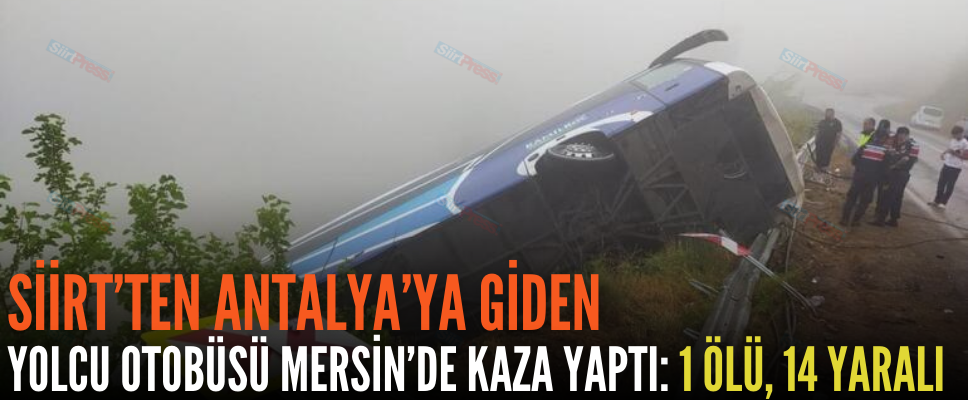 SİİRT’TEN ANTALYA’YA GİDEN YOLCU OTOBÜSÜ MERSİN’DE KAZA YAPTI: 1 ÖLÜ, 14 YARALI