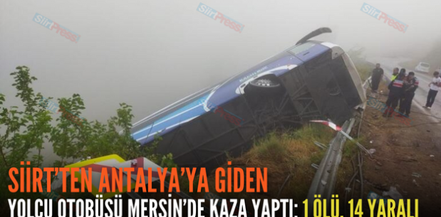 SİİRT’TEN ANTALYA’YA GİDEN YOLCU OTOBÜSÜ MERSİN’DE KAZA YAPTI: 1 ÖLÜ, 14 YARALI