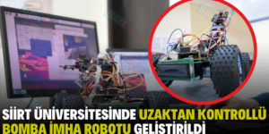 SİİRT ÜNİVERSİTESİNDE UZAKTAN KONTROLLÜ BOMBA İMHA ROBOTU GELİŞTİRİLDİ