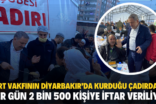 SİİRT VAKFININ DİYARBAKIR’DA KURDUĞU ÇADIRDA HER GÜN 2 BİN 500 KİŞİYE İFTAR VERİLİYOR