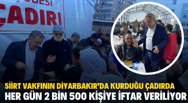SİİRT VAKFININ DİYARBAKIR’DA KURDUĞU ÇADIRDA HER GÜN 2 BİN 500 KİŞİYE İFTAR VERİLİYOR
