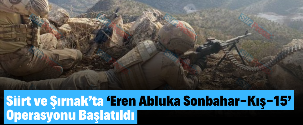 Siirt ve Şırnak’ta ‘Eren Abluka Sonbahar-Kış-15’ Operasyonu Başlatıldı