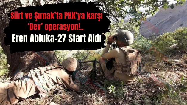 Siirt ve Şırnak’ta PKK’ya karşı ‘Dev’ operasyon!.. Eren Abluka-27 Start Aldı