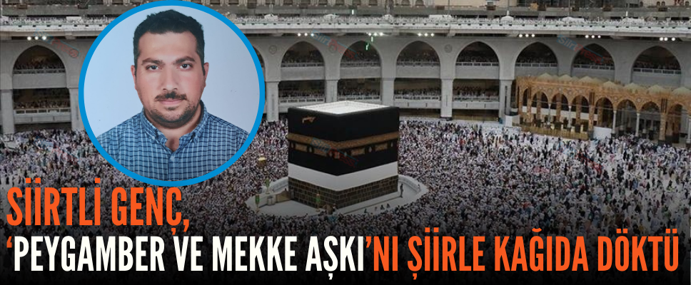 SİİRTLİ GENÇ, ‘PEYGAMBER VE MEKKE AŞKI’NI ŞİİRLE KAĞIDA DÖKTÜ