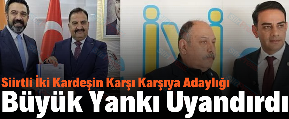 Siirtli İki Kardeşin Karşı Karşıya Adaylığı Büyük Yankı Uyandırdı