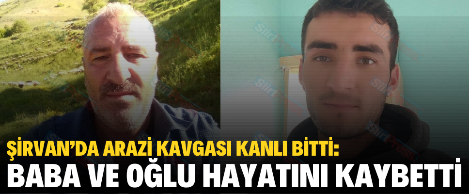 ŞİRVAN’DA ARAZİ KAVGASI KANLI BİTTİ: BABA VE OĞLU HAYATINI KAYBETTİ