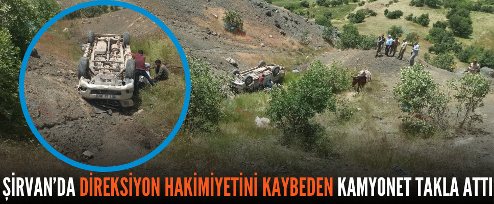 ŞİRVAN’DA DİREKSİYON HAKİMİYETİNİ KAYBEDEN KAMYONET TAKLA ATTI