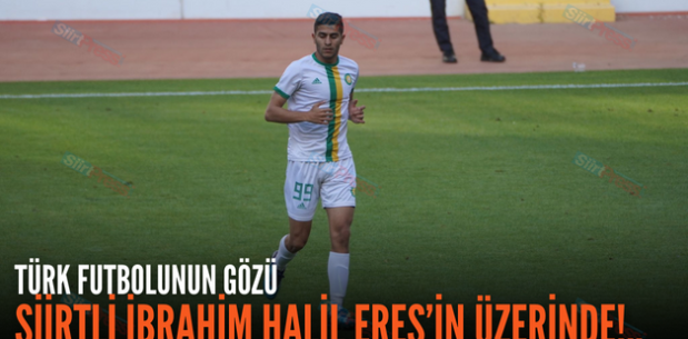 TÜRK FUTBOLUNUN GÖZÜ SİİRTLİ İBRAHİM HALİL ERES’İN ÜZERİNDE!..