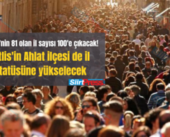 Türkiye’nin 81 olan il sayısı 100’e çıkacak! Bitlis’in Ahlat ilçesi de il statüsüne yükselecek