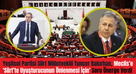 Yeşilsol Partisi Siirt Milletvekili Tuncer Bakırhan, Meclis’e ‘Siirt’te Uyuşturucunun Önlenmesi İçin’ Soru Önerge Verdi