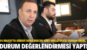 14 MAYIS’TA GÖREVİ SONA ERECEK SİİRT MİLLETVEKİLİ OSMAN ÖREN, DURUM DEĞERLENDİRMESİ YAPTI