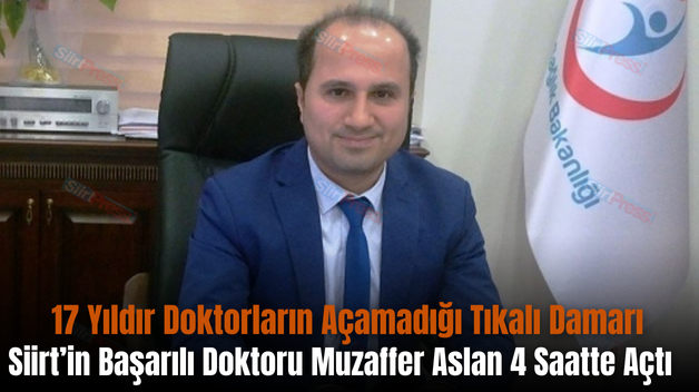 17 Yıldır Doktorların Açamadığı Tıkalı Damarı Siirt’in Başarılı Doktoru Muzaffer Aslan 4 Saatte Açtı