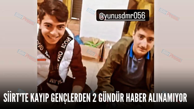 SİİRT’TE KAYIP GENÇLERDEN 2 GÜNDÜR HABER ALINAMIYOR